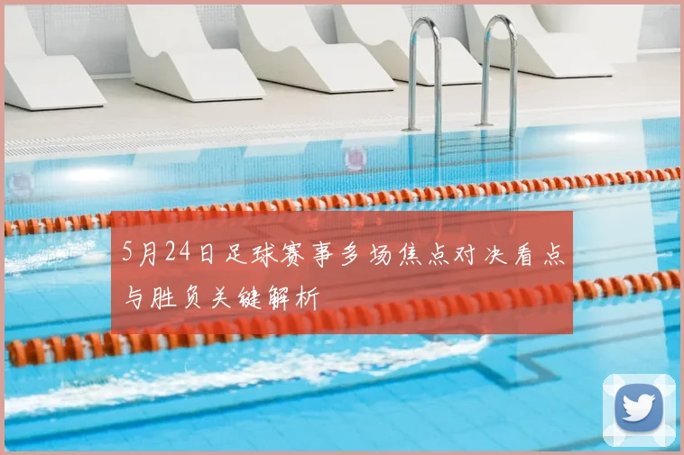 5月24日足球赛事多场焦点对决看点与胜负关键解析