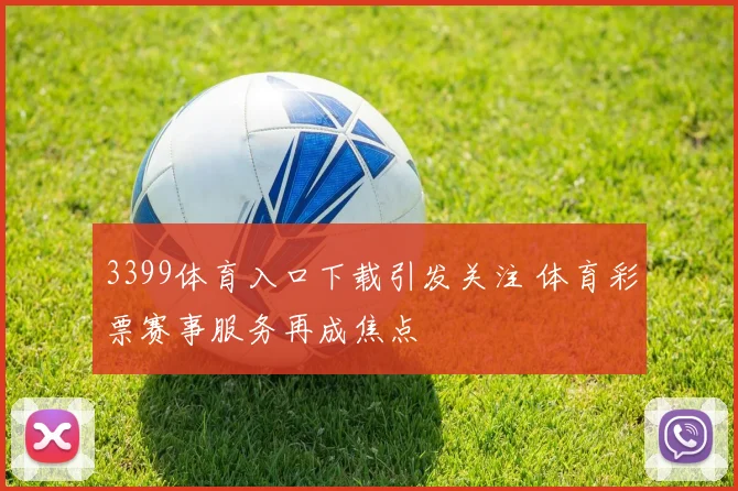 3399体育入口下载引发关注 体育彩票赛事服务再成焦点