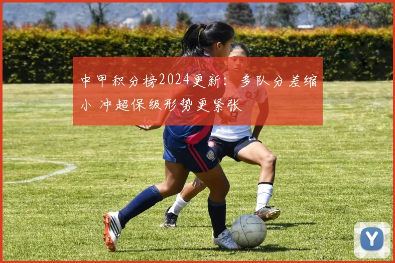 中甲积分榜2024更新:多队分差缩小 冲超保级形势更紧张